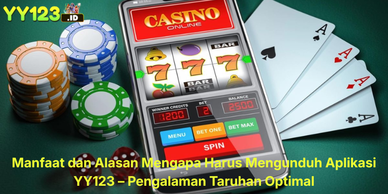 Manfaat dan Alasan Mengapa Harus Mengunduh Aplikasi YY123 – Pengalaman Taruhan Optimal